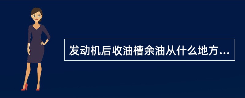 发动机后收油槽余油从什么地方排出？（）