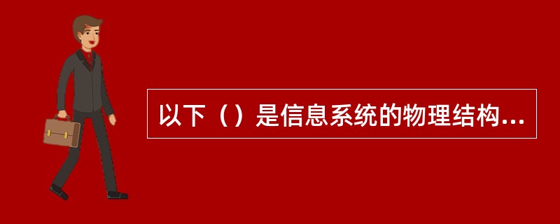 以下（）是信息系统的物理结构的基础部分。