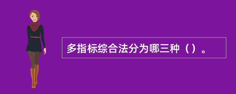 多指标综合法分为哪三种（）。