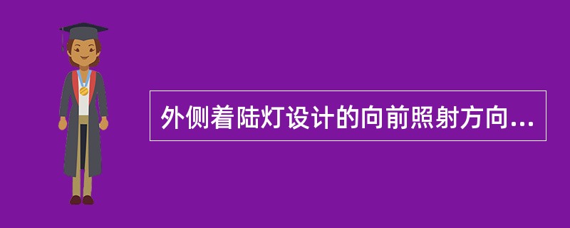 外侧着陆灯设计的向前照射方向是：（）.