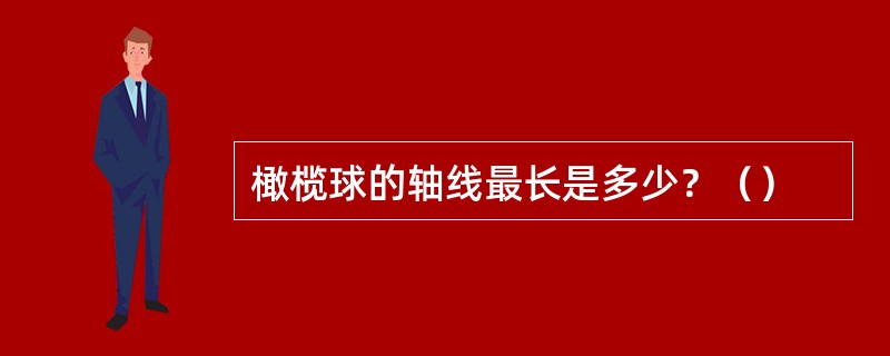 橄榄球的轴线最长是多少？（）