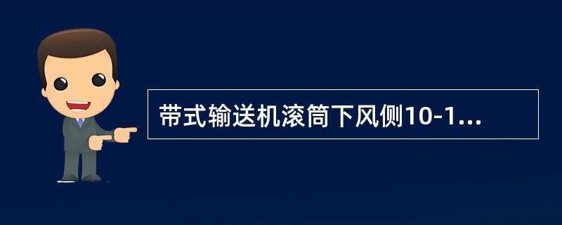 带式输送机滚筒下风侧10-15米处应设置（）传感器。