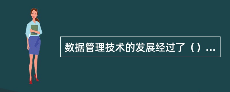 数据管理技术的发展经过了（）、（）、（）和分布式数据库系统阶段。