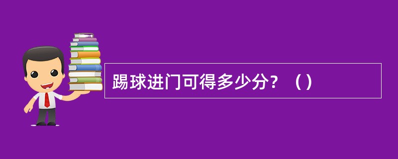 踢球进门可得多少分？（）