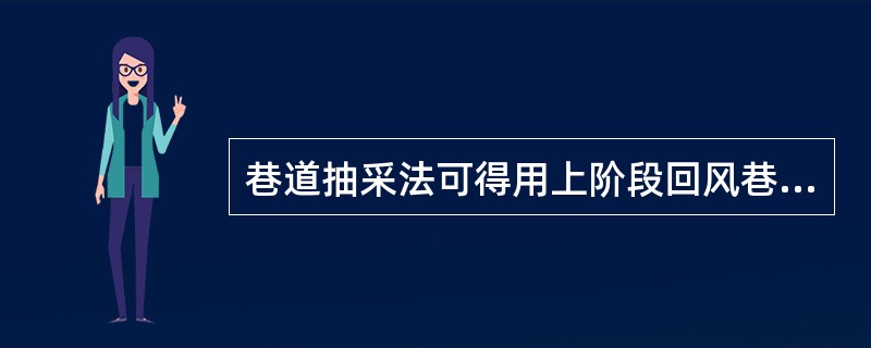 巷道抽采法可得用上阶段回风巷（）处预埋管道进行抽采。