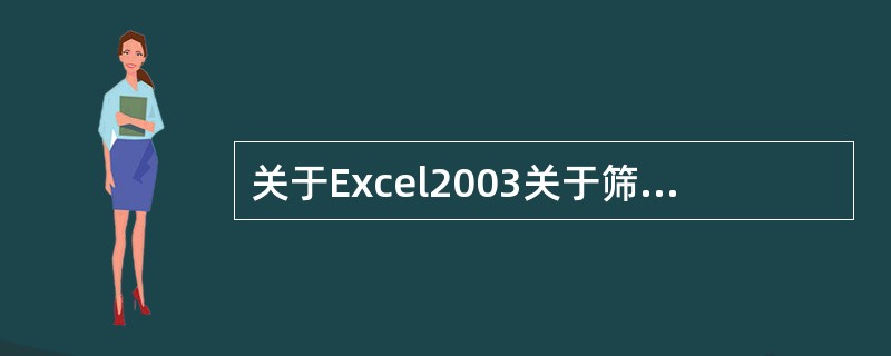 关于Excel2003关于筛选掉的记录的叙述，下面（）是错误的。