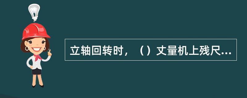 立轴回转时，（）丈量机上残尺或进尺长度。