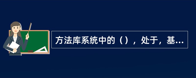 方法库系统中的（），处于，基础级和应用级之间，把基本方法合成为专用方法。