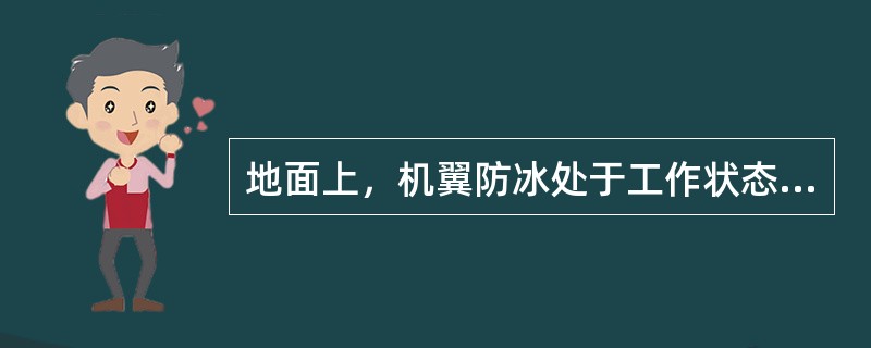 地面上，机翼防冰处于工作状态，当两个温度传感器探测到供气管道温度足够高后：（）.