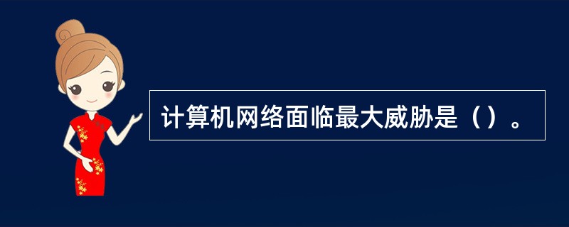 计算机网络面临最大威胁是（）。