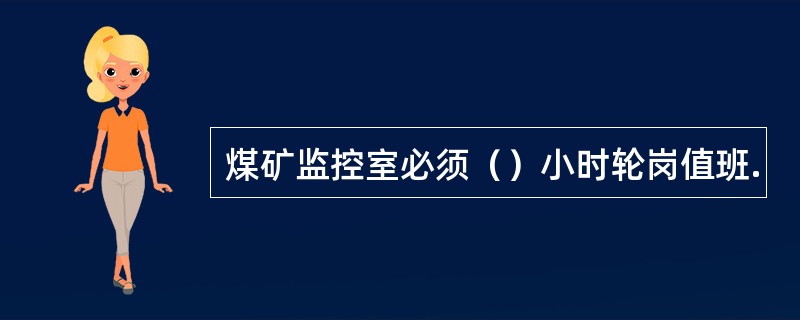 煤矿监控室必须（）小时轮岗值班.