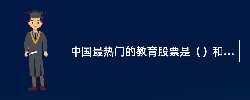 中国最热门的教育股票是（）和在线教育类。