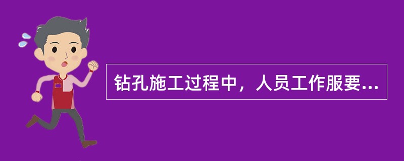 钻孔施工过程中，人员工作服要穿戴整齐（）。