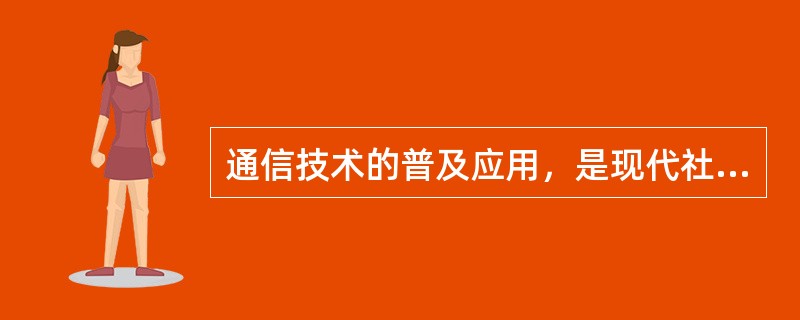 通信技术的普及应用，是现代社会的一个显著标志。