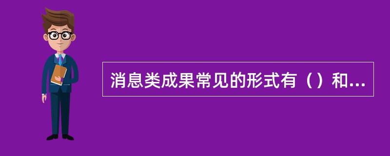 消息类成果常见的形式有（）和动态两种。