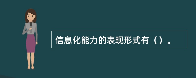 信息化能力的表现形式有（）。