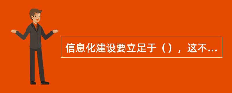 信息化建设要立足于（），这不仅是国家经济发展的需要，也是国家安全的需要。