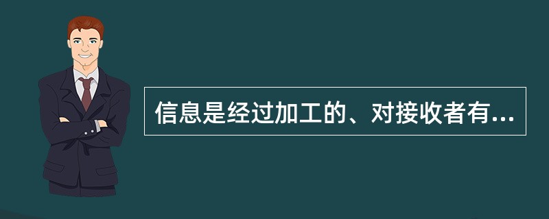 信息是经过加工的、对接收者有用的（）