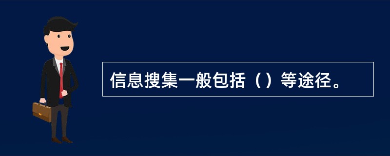 信息搜集一般包括（）等途径。