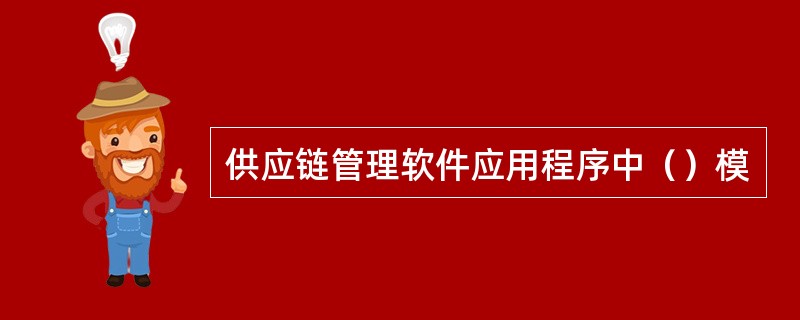 供应链管理软件应用程序中（）模