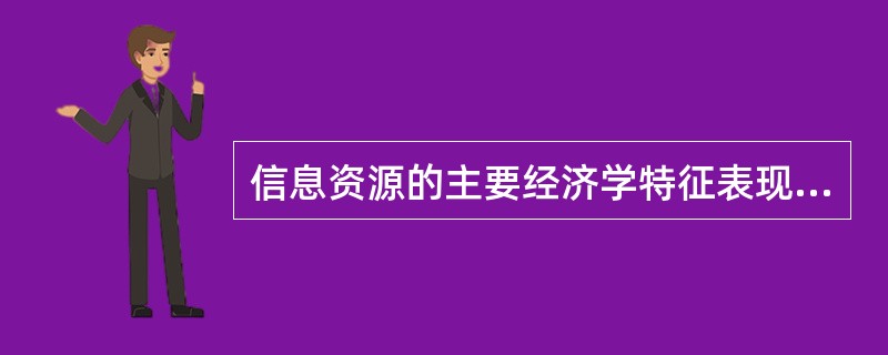 信息资源的主要经济学特征表现在作为生产要素的人类需求性，使用方向的可选择性，以及