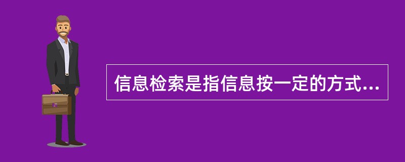 信息检索是指信息按一定的方式组织起来，并根据信息用户的需要找出有关的信息的过程和