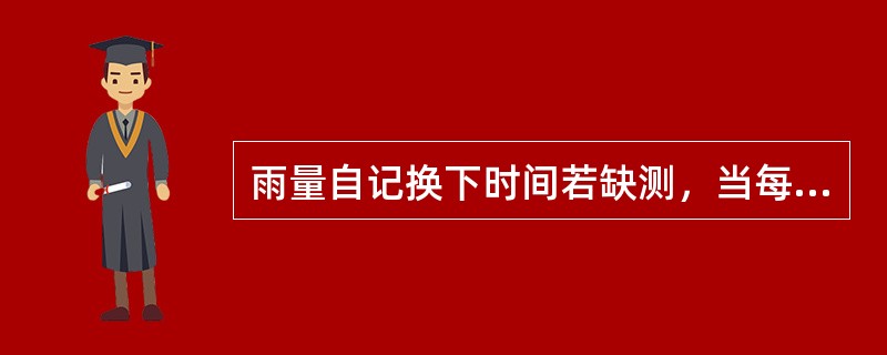 雨量自记换下时间若缺测，当每天的误差不大时，时差订正可按自记正点时间进行计算。（