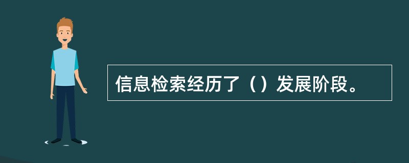 信息检索经历了（）发展阶段。