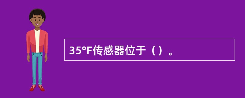 35°F传感器位于（）。