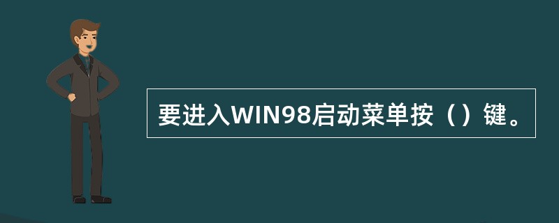 要进入WIN98启动菜单按（）键。