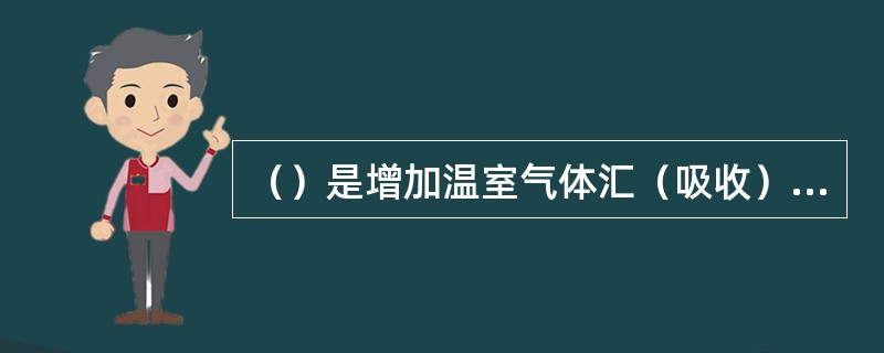 （）是增加温室气体汇（吸收）、减缓气候变暖、保护人类生存环境的重要途径，对于我国