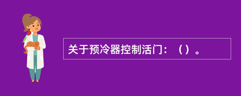 关于预冷器控制活门：（）。