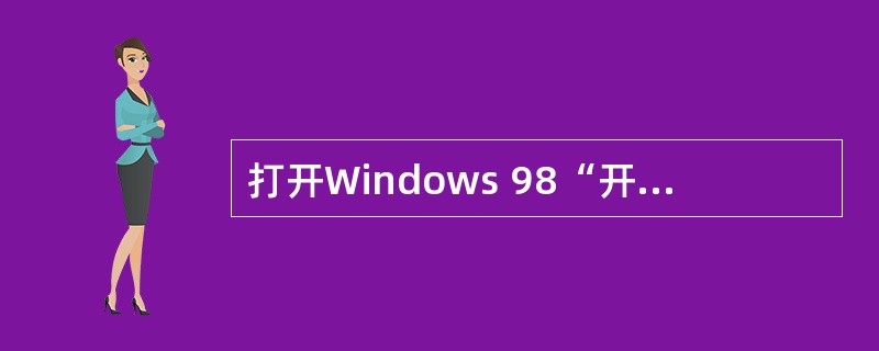 打开Windows 98“开始”菜单，可按组合键（）。
