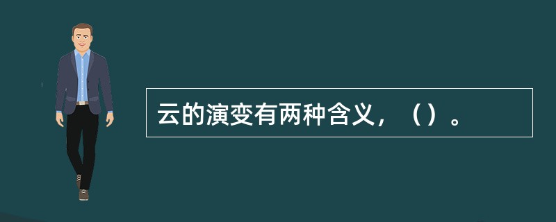 云的演变有两种含义，（）。