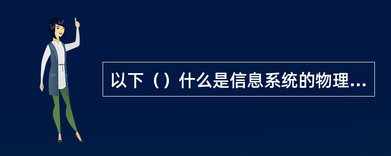 以下（）什么是信息系统的物理结构的基础部分。