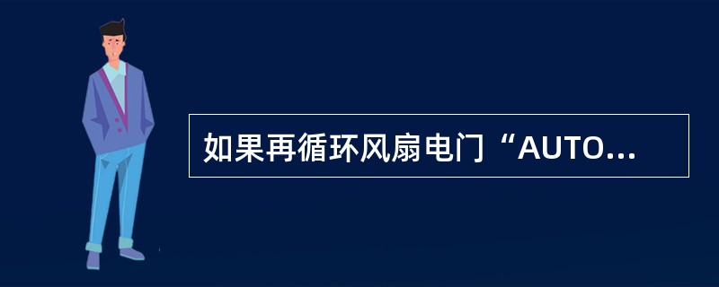 如果再循环风扇电门“AUTO”位，左空调组件活门关，右空调组件活门开，当飞机正常