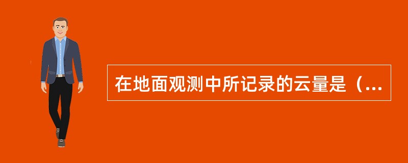 在地面观测中所记录的云量是（）。