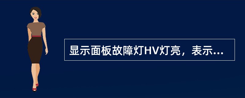 显示面板故障灯HV灯亮，表示（）。