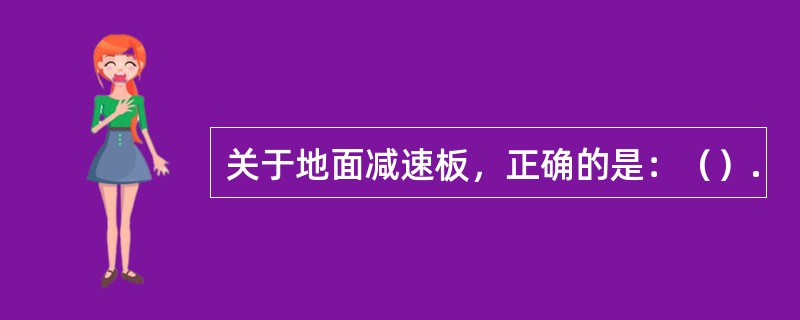 关于地面减速板，正确的是：（）.