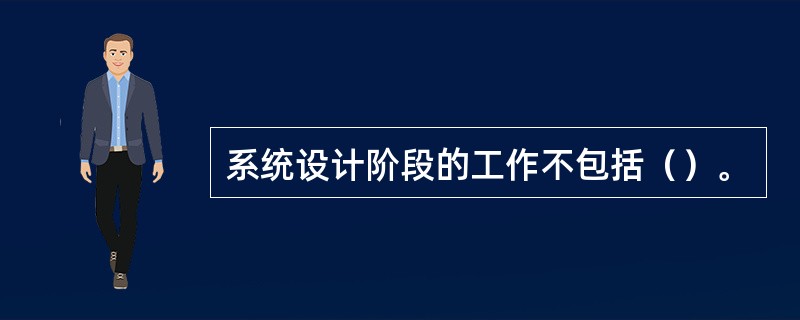 系统设计阶段的工作不包括（）。