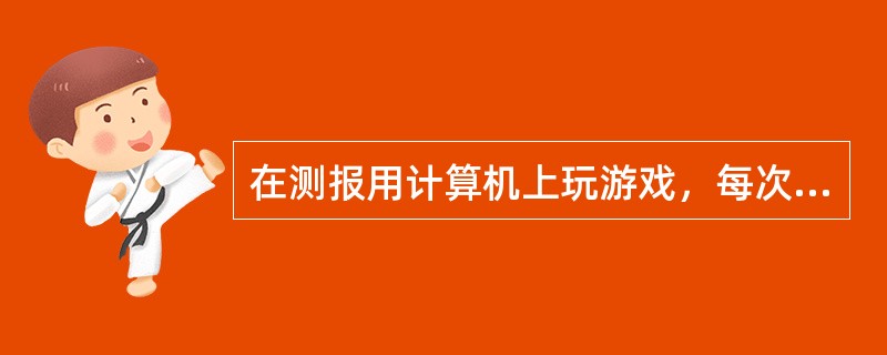 在测报用计算机上玩游戏，每次至少算（）个错情。