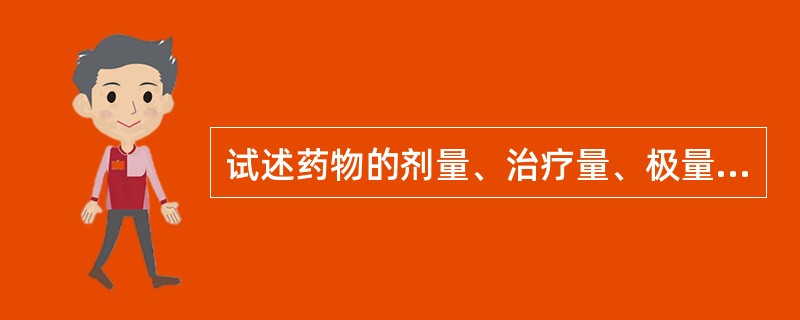 试述药物的剂量、治疗量、极量、中毒量、致死量的含义。