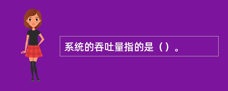 系统的吞吐量指的是（）。