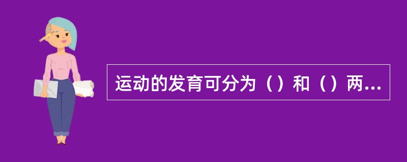 运动的发育可分为（）和（）两大类。