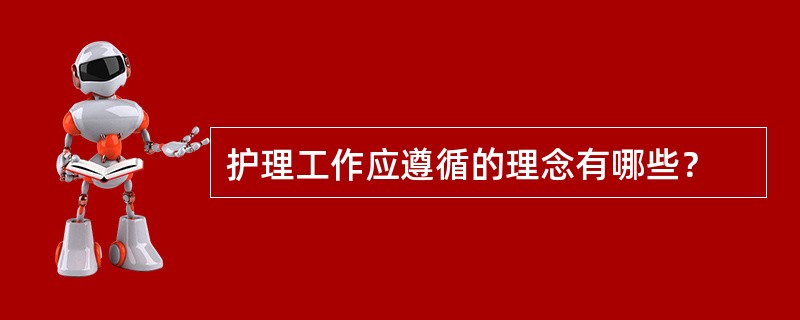 护理工作应遵循的理念有哪些？