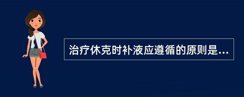 治疗休克时补液应遵循的原则是（）