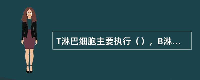 T淋巴细胞主要执行（），B淋巴细胞主要执行（）。