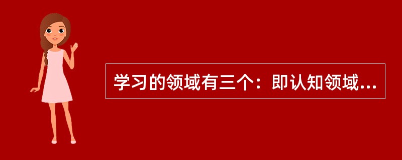 学习的领域有三个：即认知领域；（）领域；技能领域。