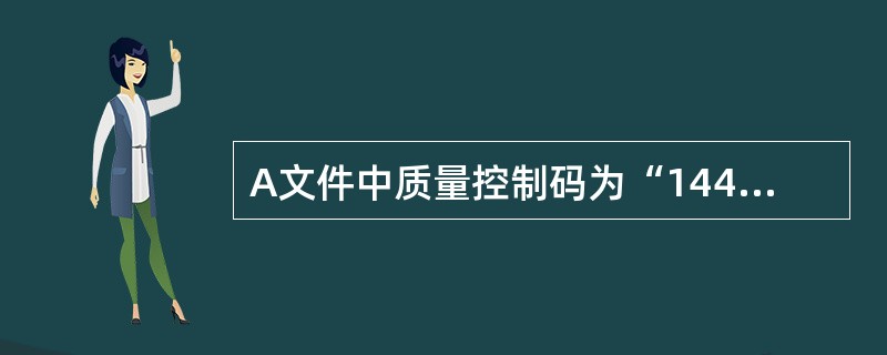 A文件中质量控制码为“144”表示什么含义？