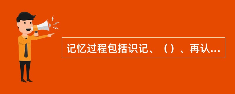 记忆过程包括识记、（）、再认或回忆三个阶段。